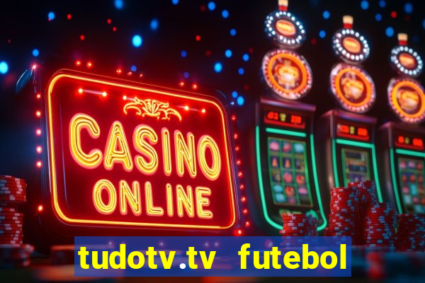 tudotv.tv futebol ao vivo